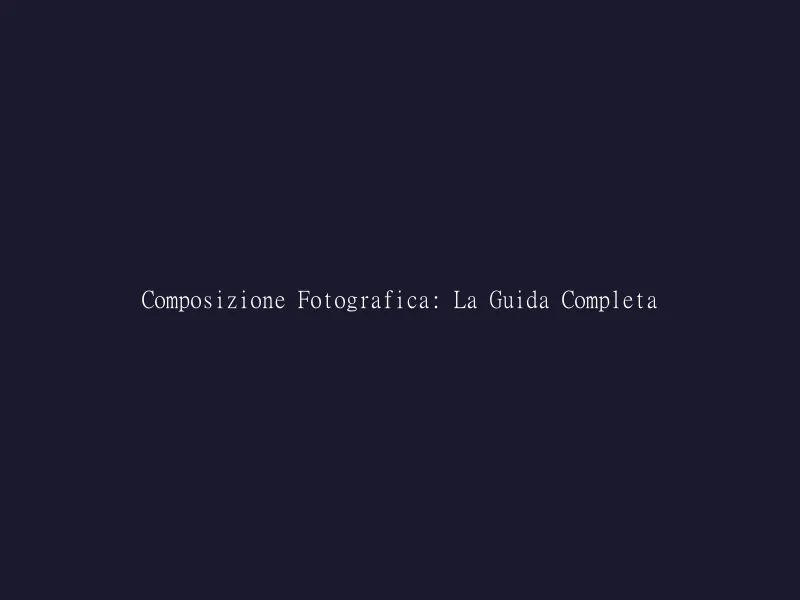 Composizione Fotografica: La Guida Completa